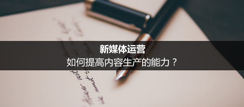 新媒體運營提高內(nèi)容生產(chǎn)力的方法是什么？