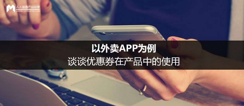 以外賣APP為例，談?wù)剝?yōu)惠券在產(chǎn)品中的使用